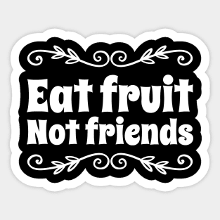 Eat Fruit Not Friends Sticker